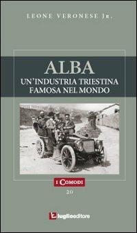 Alba. Un'industria triestina famosa nel mondo - Leone jr. Veronese - copertina