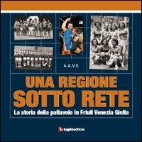 Una ragione sotto rete. La storia della pallavolo in Friuli Venezia Giulia - copertina