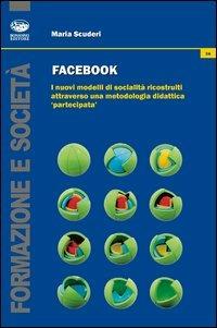 Facebook. I nuovi modelli di socialità ricostruiti attraverso una metodologia didattica «partecipata» - Maria Scuderi - copertina