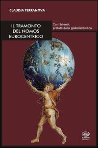 Il tramonto del nomos eurocentrico. Carl Schmitt, profeta della globalizzazione - Claudia Terranova - copertina