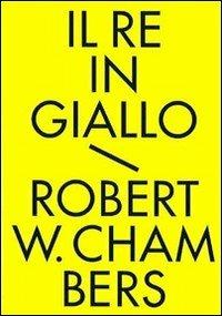 Il re in giallo e altri racconti. Tutti i racconti fantastici - Robert W. Chambers - copertina