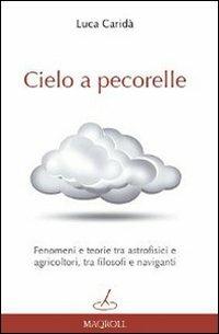 Cielo a pecorelle. Fenomeni e teorie tra astrofisici e agricoltori, tra filosofi e naviganti - Luca Caridà - copertina