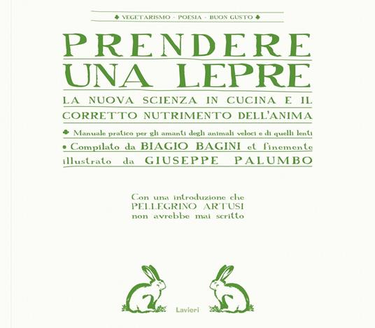 Prendere una lepre. La nuova scienza in cocina e il corretto nutrimento dell'anima - Biagio Bagini,Giuseppe Palumbo - 2