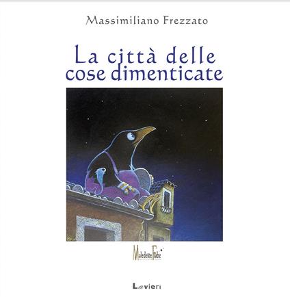 La città delle cose dimenticate. Ediz. a colori - Massimiliano Frezzato - copertina