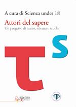 Attori del sapere. Un progetto di teatro, scienza e scuola