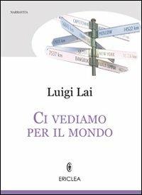 Ci vediamo per il mondo. Il coraggio di essere me stesso - Luigi Lai - copertina