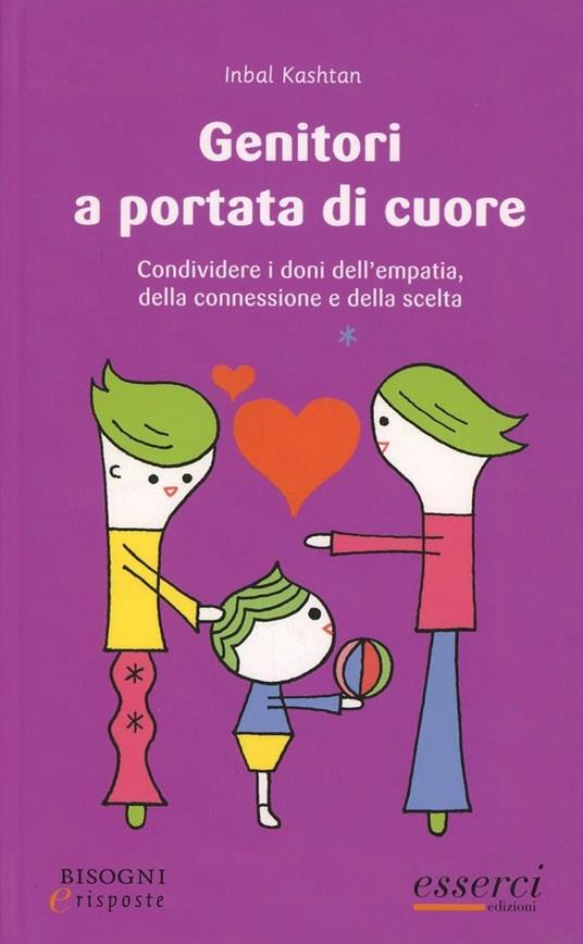 Genitori a portata di cuore. Condividere i doni dell'empatia, della connessione e della scelta - Inbal Kashtan - copertina