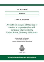 A bioethical analysis of the place of consent in organ donation with particular reference to the United States, Germany and Austria. Dissertatio ad doctoratum in facultae bioethicae Pontificii Athenaei Regina Apostolorum