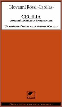 Cecilia. Comunità anarchica sperimentale. Un episodio d'amore nella colonia «Cecilia» - Giovanni Rossi Cardias - copertina