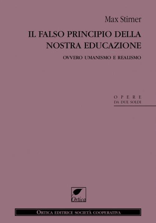 Il falso principio della nostra educazione. Ovvero umanismo e realismo - Max Stirner - copertina