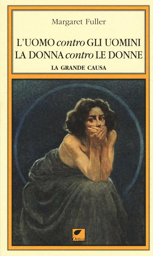 L' uomo contro gli uomini, la donna contro le donne. La grande causa - Margaret Fuller - copertina