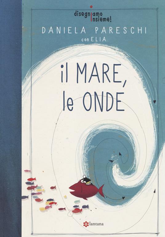 Il mare, le onde. Disegniamo insieme!. Vol. 2 - Daniela Pareschi,Elia - copertina