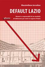 Default Lazio. La bancarotta economica e morale di una regione, un modello di fallimento per l'intera Italia