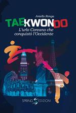 Taekwondo. L'urlo coreano che conquistò l'Occidente