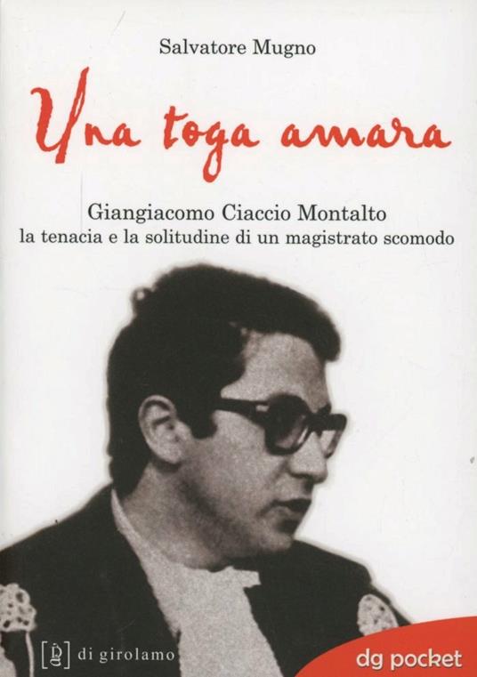 Una toga amara. Giangiacomo Ciaccio Montalto la tenacia e la solitudine di un magistrato scomodo - Salvatore Mugno - copertina