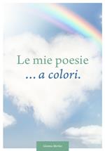 Le mie poesie... a colori. Dedicate alla vita