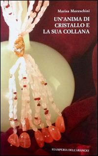 Un' anima di cristallo e la sua collana - Marisa Moreschini - copertina