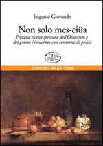 Non solo mes-ciua. Preziose ricette spezzine dell'800 e primo '900 con contorno di poesie