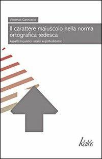 Il carattere maiuscolo nella norma ortografica tedesca. Aspetti linguistici, storici e glottodidattici - Vincenzo Gannuscio - copertina