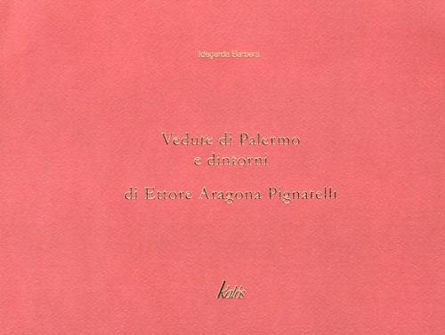 Vedute di Palermo e dintorni di Ettore Aragona Pignatelli. Ediz. illustrata - Ildegarda Barbera - copertina