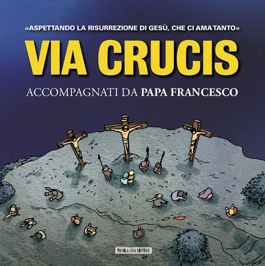 Via Crucis. Accompagnati da papa Francesco. Aspettando la risurrezione di Gesù, che ci ha amato tanto - Francesco (Jorge Mario Bergoglio) - copertina