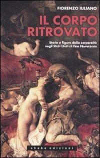 Il corpo ritrovato. Storie e figure della corporeità negli Stati Unitidi fine novecento - Fiorenzo Iuliano - copertina