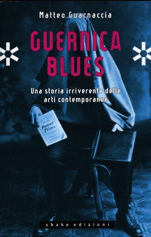 Guernica blues. Una storia irriverente delle arti contemporanee - Matteo Guarnaccia - copertina