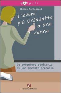 Il lavoro più (in)adatto a una donna. Le avventure semiserie di una docente precaria - Chiara Santoianni - copertina