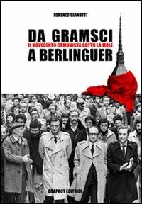 Da Gramsci a Berlinguer. Il Novecento comunista sotto la Mole - Lorenzo Gianotti - copertina