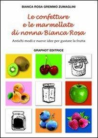 Le confetture e le marmellate di nonna Bianca Rosa. Antichi modi e nuove idee per gustare la frutta. Vol. 1 - Bianca R. Zumaglini Gremmo - copertina