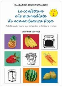 Le confetture e le marmellate di nonna Bianca Rosa. Antichi modi e nuove idee per gustare la frutta. Vol. 2 - Bianca R. Zumaglini Gremmo - copertina