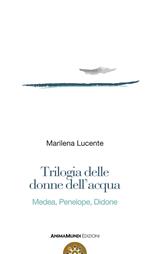 Trilogia delle donne dell'acqua. Medea, Penelope, Didone