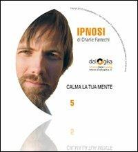 Calma la tua mente. Audiolibro. CD Audio - Charlie John Fantechi - copertina