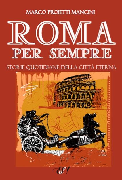 Roma per sempre. Storie quotidiane della città eterna - Marco Proietti Mancini - copertina