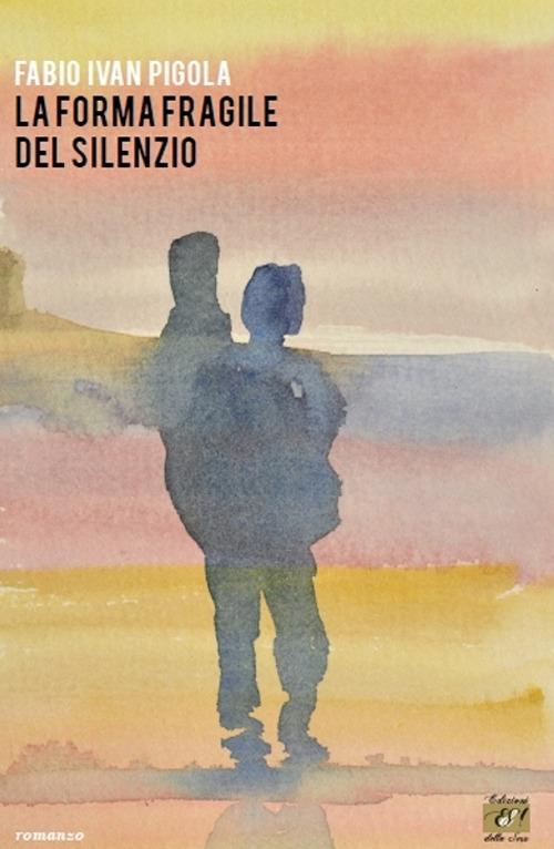 La forma fragile del silenzio - Fabio I. Pigola - copertina