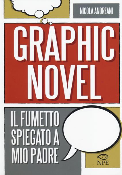 Il graphic novel. Il fumetto spiegato a mio padre. Ediz. illustrata - Nicola Andreani - copertina