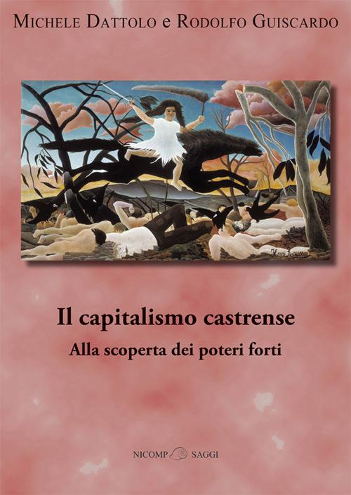 Il capitalismo castrense. Alla scoperta dei poteri forti - Michele Dattolo,Rodolfo Guiscardo - copertina