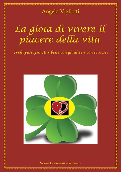 La gioia di vivere il piacere della vita. Pochi passi per star bene con gli altri e con se stessi - Angelo Vigliotti - copertina