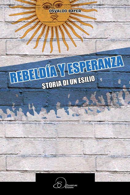 Rebeldia y esperanza. Storia di un esilio - Osvaldo Bayer - copertina