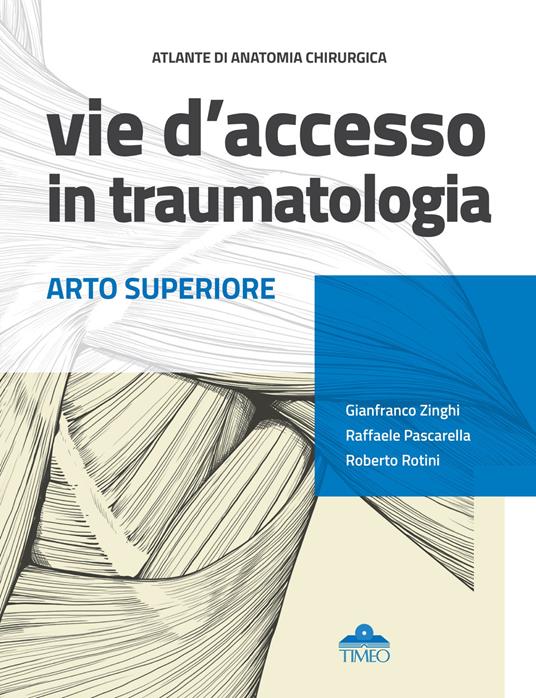 Atlante di anatomia chirurgica. Vie d'accesso in traumatologia. Arto superiore - Gianfranco Zinghi,Raffaele Pascarella,Roberto Rotini - copertina