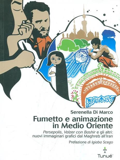 Fumetto e animazione in Medio Oriente. «Persepolis», «Valzer con Bashir» e gli altri: nuovi immaginari grafici dal Maghreb all'Iran. Ediz. illustrata - Serenella Di Marco - 2