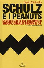 Schulz e i Peanuts. La vita e l'arte del creatore di Snoopy, Charlie Brown & Co.