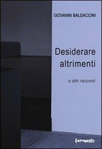 Desiderare altrimenti e altri racconti - Giovanni Baldaccini - copertina