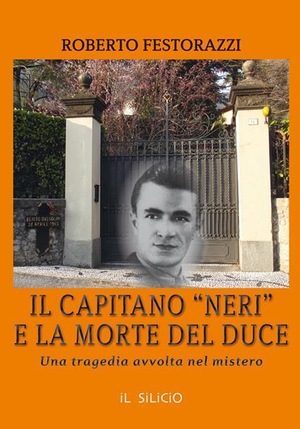 Il capitano "neri" e la morte del duce. Una tragedia avvolta nel mistero - Roberto Festorazzi - copertina