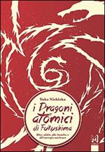 I dragoni atomici di Fukushima. Dire addio alle bombe e all'energia nucleare