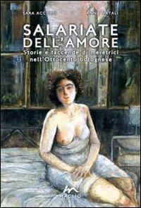 Salariate dell'amore. Storie e faccende di meretrici nell'Ottocento bolognese - Sara Accorsi,Anna Natali - copertina