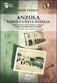 Anzola verso l'unità d'Italia. Aspetti della vita politica e sociale in una rassegna mese per mese (ottobre 1859-marzo 1861) - Alex Caselli - copertina