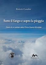 Sotto il fango e sopra la pioggia. Diario di un soldato della prima guerra mondiale