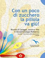 Con un poco di zucchero la pillola va giù. Ricette di coraggio, amore e vita in oncoematologia pediatrica