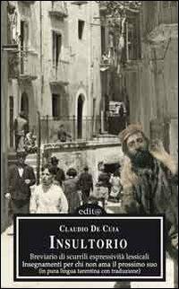 Insultorio. Breviario di scurrili espressività lessicali, insegnamenti per chi non ama il prossimo suo. Testo tarantino e italiano - Claudio De Cuia - copertina